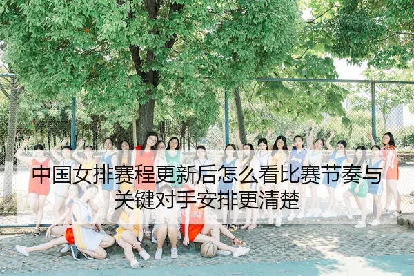 zhong-guo-nv-pai-sai-cheng-geng-xin-hou-zen-me-kan-bi-sai-jie-zou-yu-guan-jian-dui-shou-an-pai-geng-qing-chu-2-837.jpg